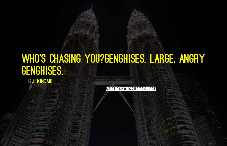 S.J. Kincaid Quotes: Who's chasing you?Genghises. Large, angry Genghises.