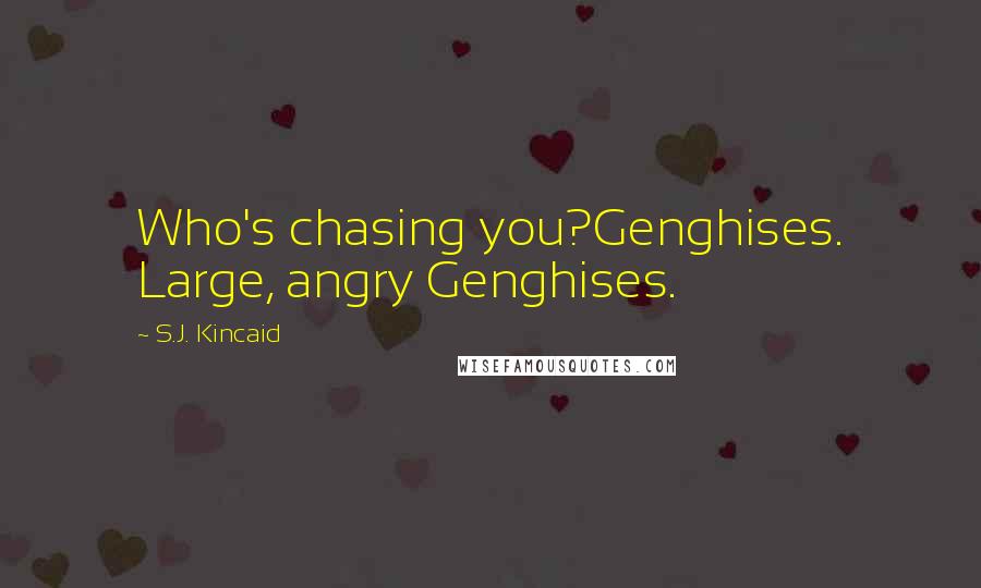 S.J. Kincaid Quotes: Who's chasing you?Genghises. Large, angry Genghises.