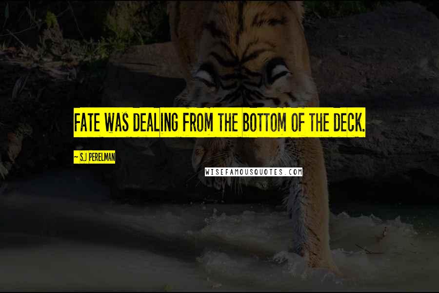 S.J Perelman Quotes: Fate was dealing from the bottom of the deck.