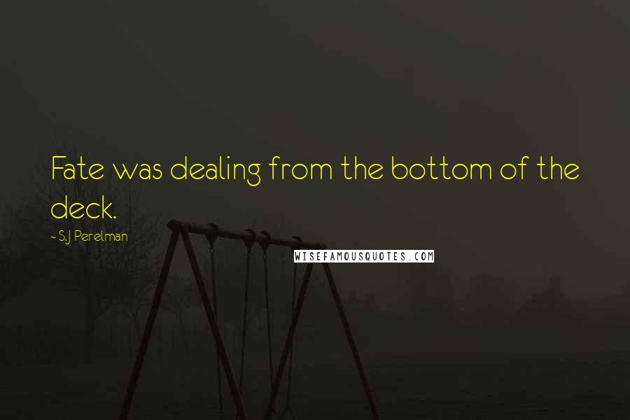 S.J Perelman Quotes: Fate was dealing from the bottom of the deck.
