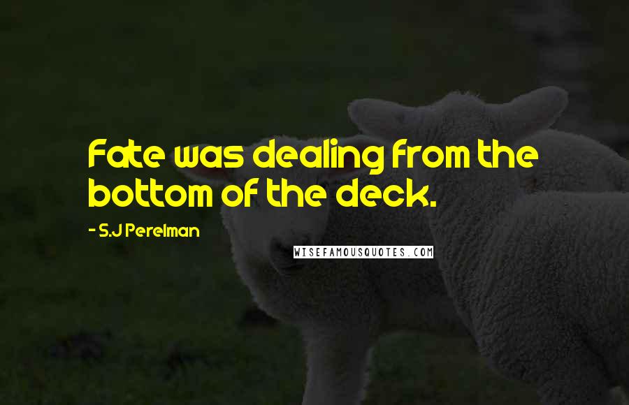 S.J Perelman Quotes: Fate was dealing from the bottom of the deck.