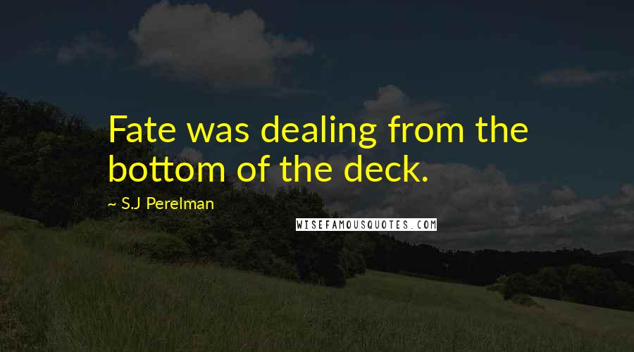 S.J Perelman Quotes: Fate was dealing from the bottom of the deck.