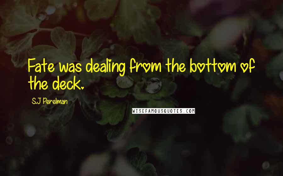 S.J Perelman Quotes: Fate was dealing from the bottom of the deck.