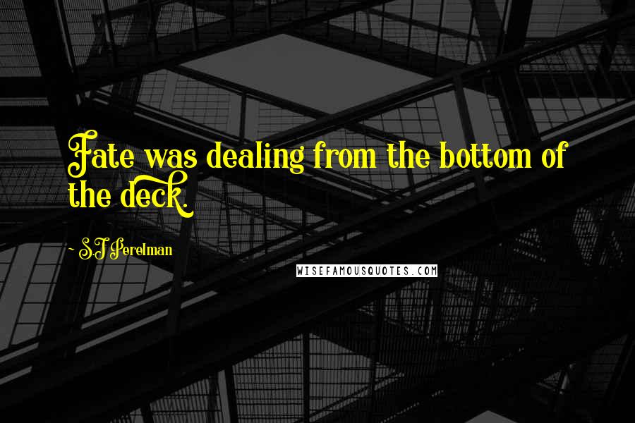 S.J Perelman Quotes: Fate was dealing from the bottom of the deck.