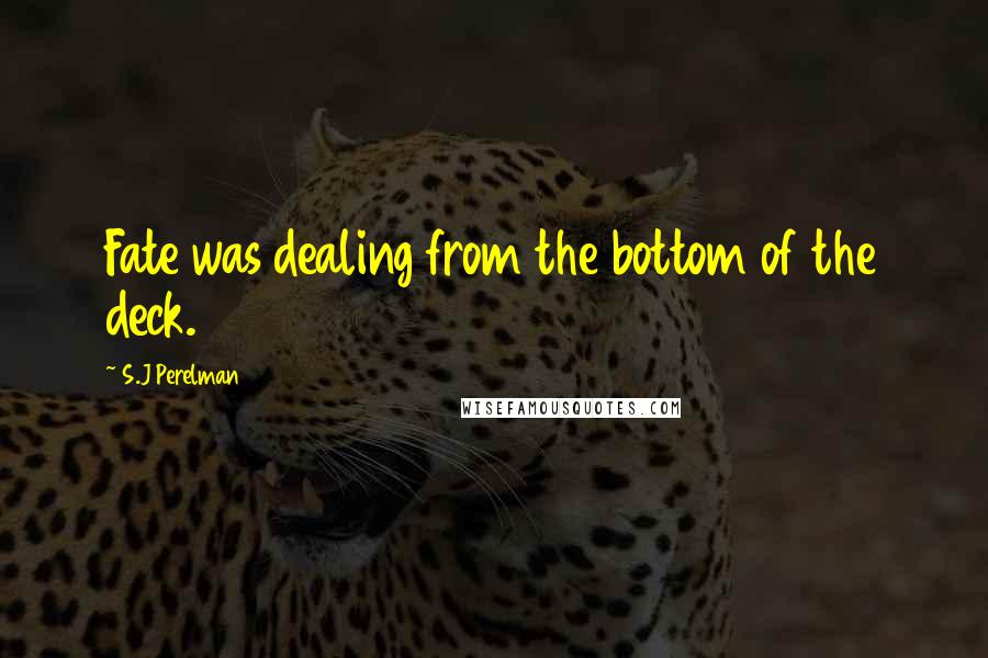 S.J Perelman Quotes: Fate was dealing from the bottom of the deck.