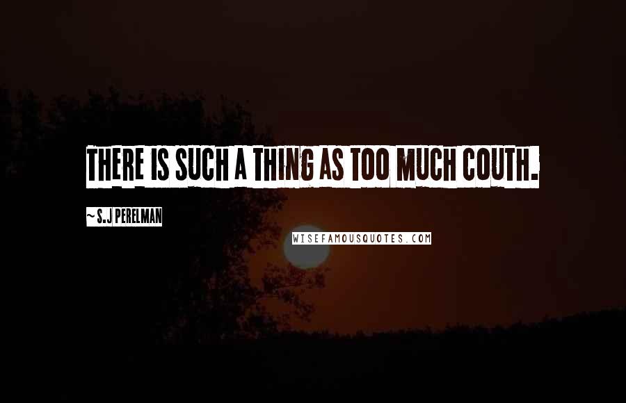 S.J Perelman Quotes: There is such a thing as too much couth.