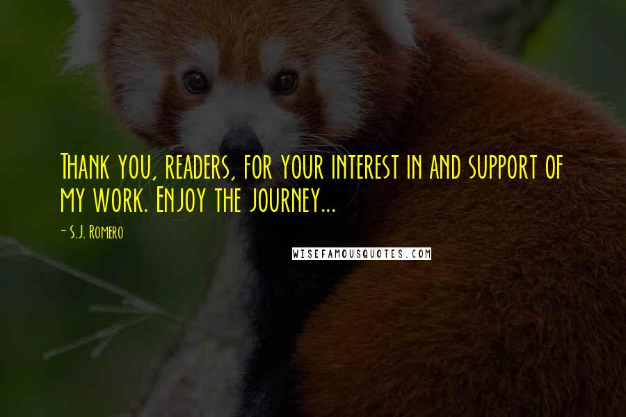 S.J. Romero Quotes: Thank you, readers, for your interest in and support of my work. Enjoy the journey...