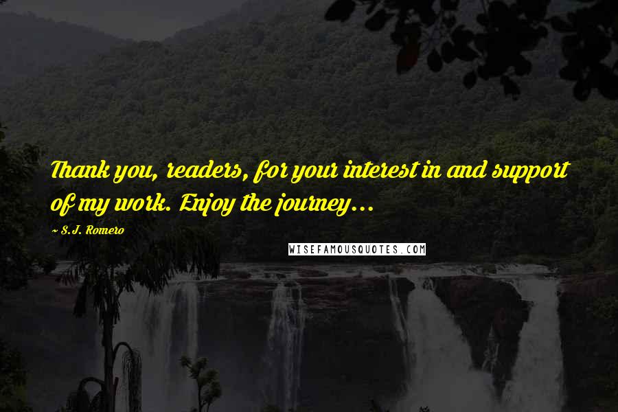 S.J. Romero Quotes: Thank you, readers, for your interest in and support of my work. Enjoy the journey...