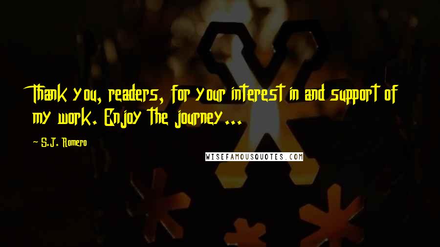 S.J. Romero Quotes: Thank you, readers, for your interest in and support of my work. Enjoy the journey...