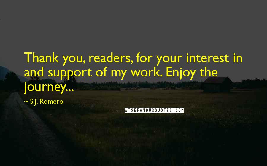 S.J. Romero Quotes: Thank you, readers, for your interest in and support of my work. Enjoy the journey...