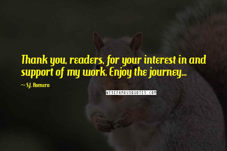 S.J. Romero Quotes: Thank you, readers, for your interest in and support of my work. Enjoy the journey...