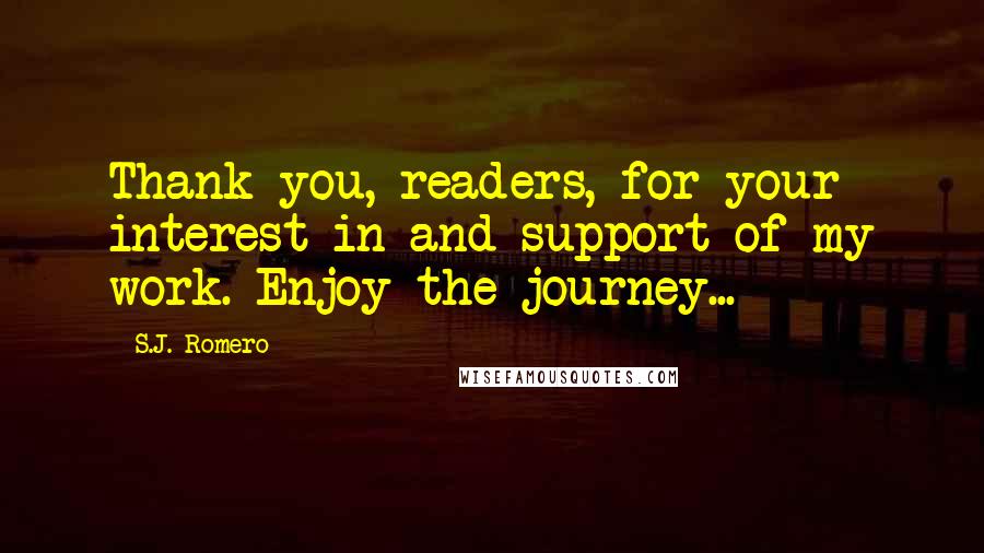 S.J. Romero Quotes: Thank you, readers, for your interest in and support of my work. Enjoy the journey...