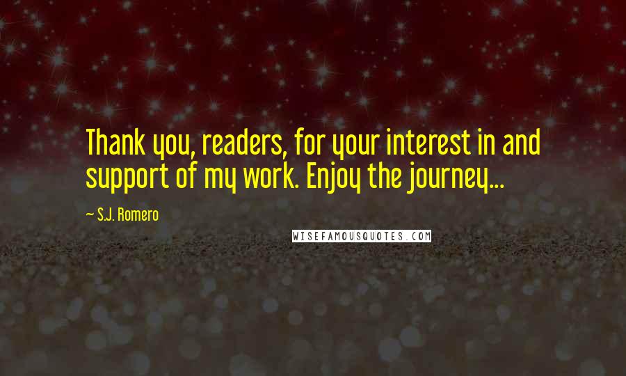 S.J. Romero Quotes: Thank you, readers, for your interest in and support of my work. Enjoy the journey...