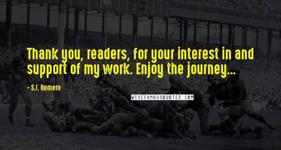 S.J. Romero Quotes: Thank you, readers, for your interest in and support of my work. Enjoy the journey...
