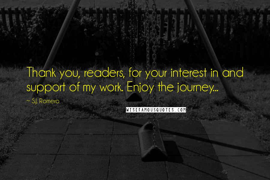 S.J. Romero Quotes: Thank you, readers, for your interest in and support of my work. Enjoy the journey...