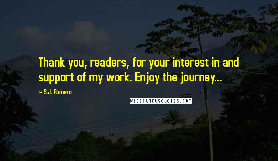 S.J. Romero Quotes: Thank you, readers, for your interest in and support of my work. Enjoy the journey...