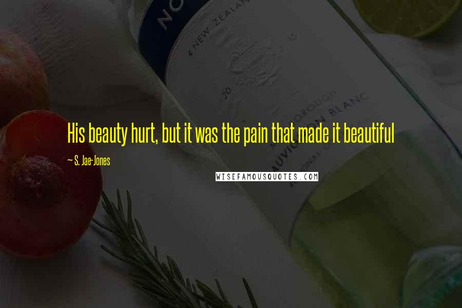S. Jae-Jones Quotes: His beauty hurt, but it was the pain that made it beautiful