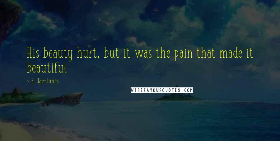 S. Jae-Jones Quotes: His beauty hurt, but it was the pain that made it beautiful
