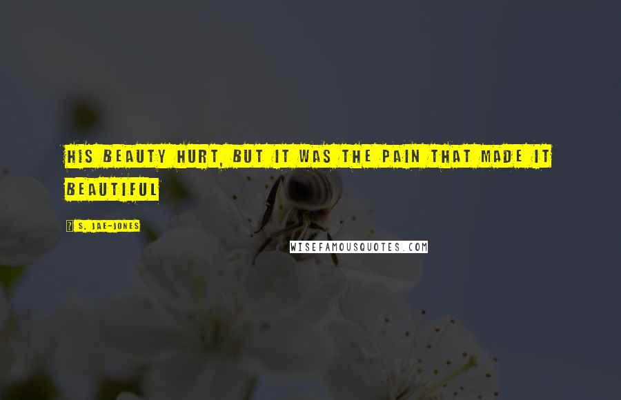 S. Jae-Jones Quotes: His beauty hurt, but it was the pain that made it beautiful