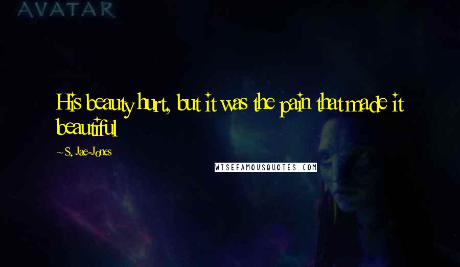 S. Jae-Jones Quotes: His beauty hurt, but it was the pain that made it beautiful