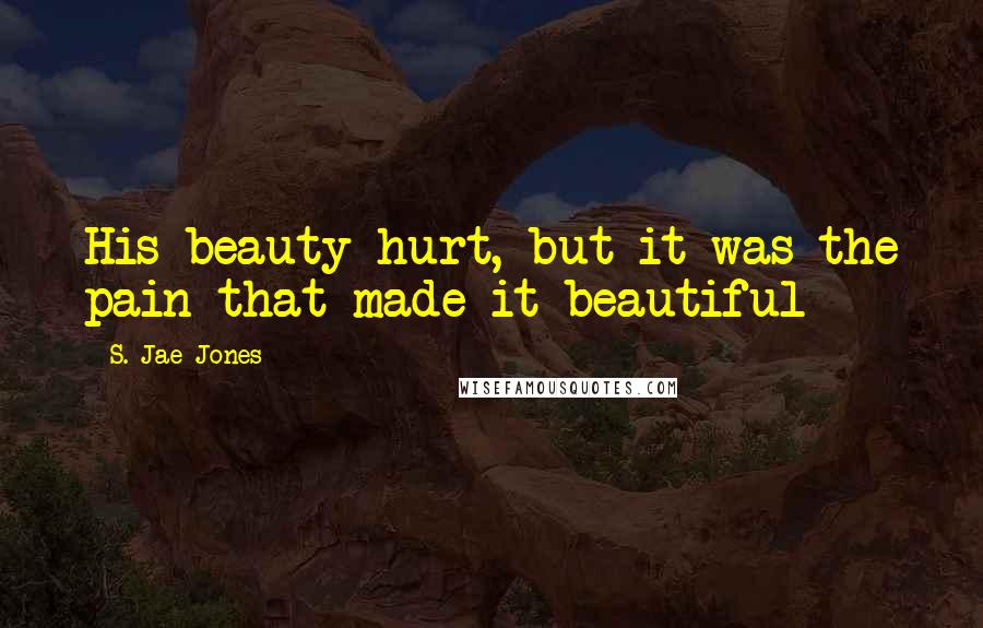 S. Jae-Jones Quotes: His beauty hurt, but it was the pain that made it beautiful