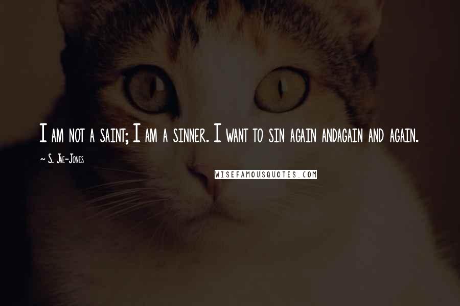 S. Jae-Jones Quotes: I am not a saint; I am a sinner. I want to sin again andagain and again.