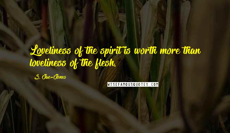 S. Jae-Jones Quotes: Loveliness of the spirit is worth more than loveliness of the flesh.