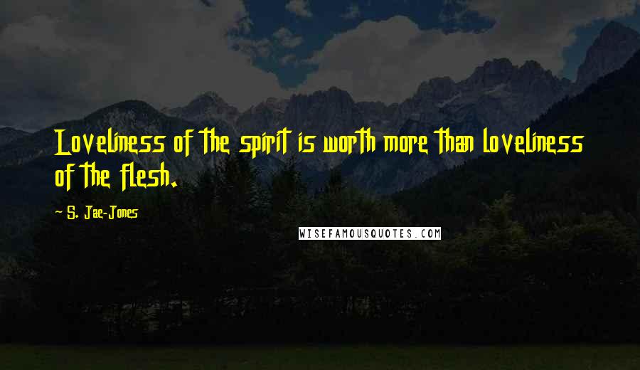 S. Jae-Jones Quotes: Loveliness of the spirit is worth more than loveliness of the flesh.