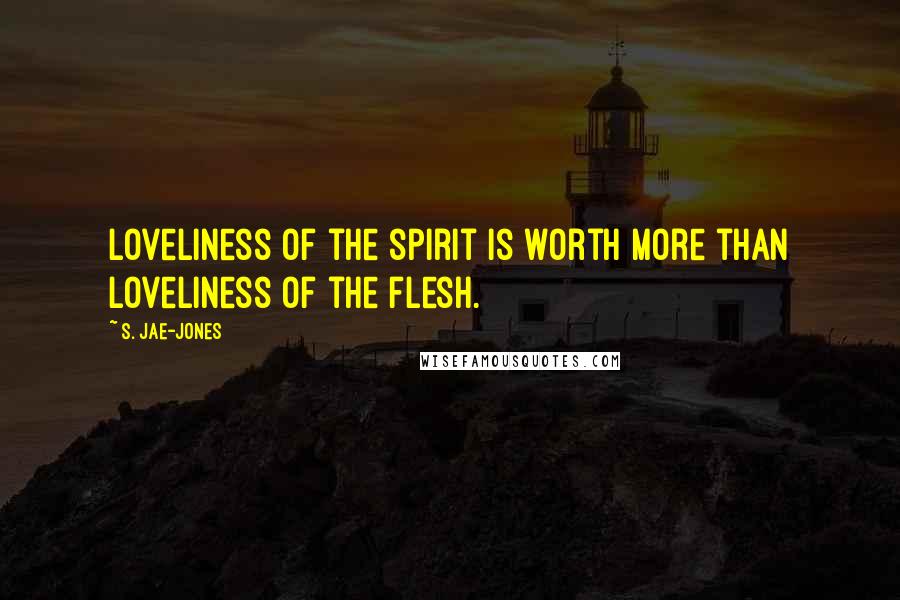 S. Jae-Jones Quotes: Loveliness of the spirit is worth more than loveliness of the flesh.