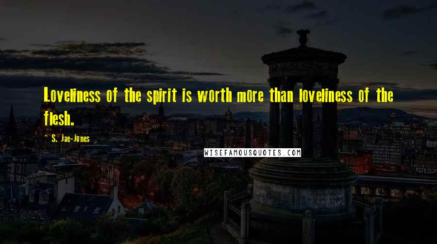 S. Jae-Jones Quotes: Loveliness of the spirit is worth more than loveliness of the flesh.