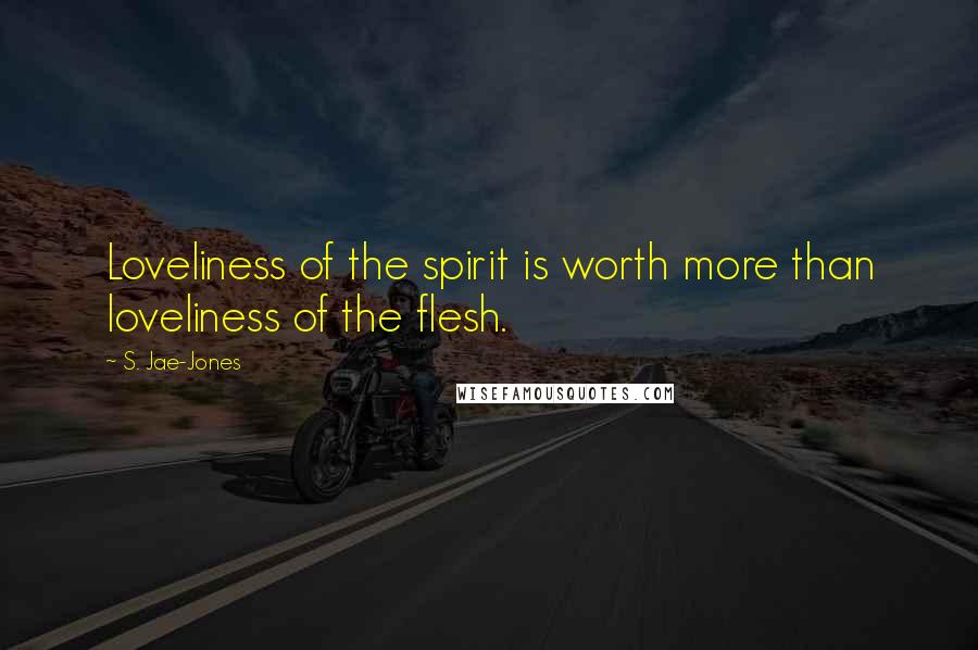 S. Jae-Jones Quotes: Loveliness of the spirit is worth more than loveliness of the flesh.