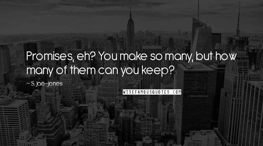 S. Jae-Jones Quotes: Promises, eh? You make so many, but how many of them can you keep?