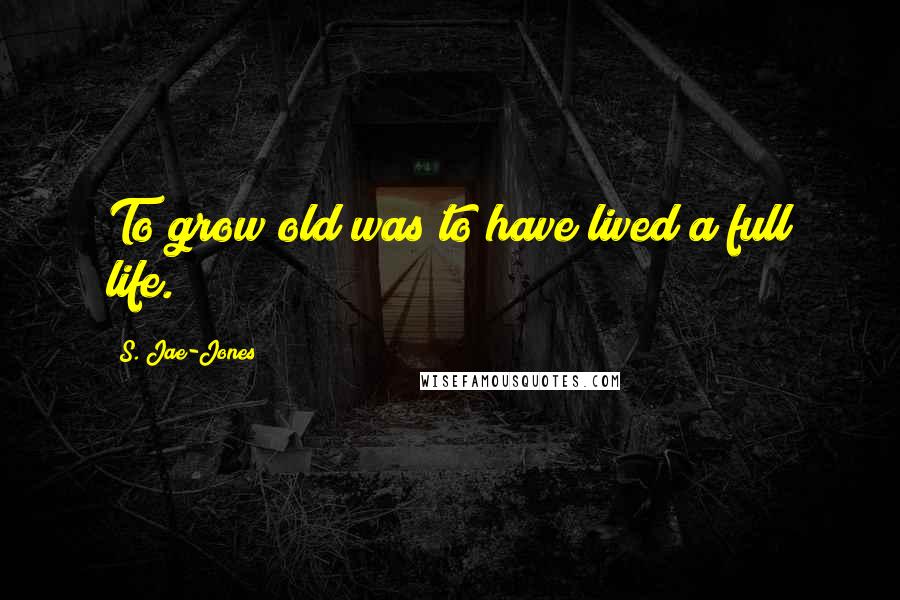 S. Jae-Jones Quotes: To grow old was to have lived a full life.