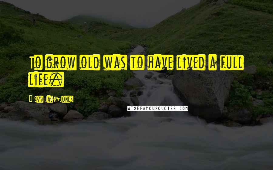 S. Jae-Jones Quotes: To grow old was to have lived a full life.