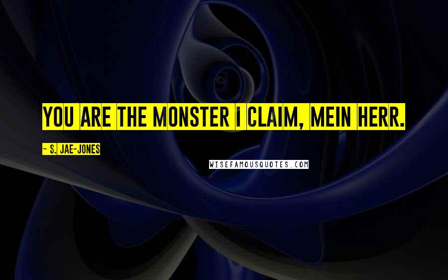 S. Jae-Jones Quotes: You are the monster I claim, mein Herr.