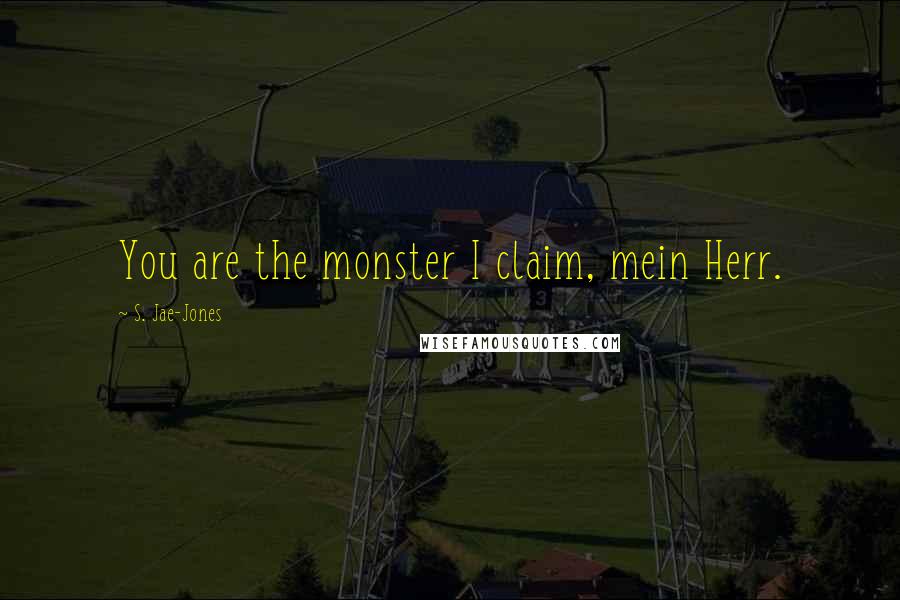 S. Jae-Jones Quotes: You are the monster I claim, mein Herr.