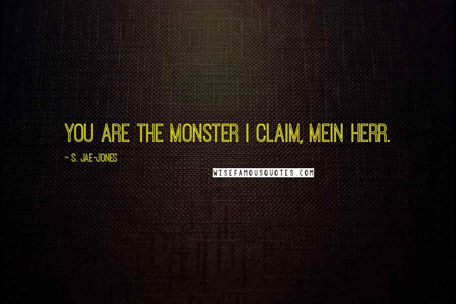 S. Jae-Jones Quotes: You are the monster I claim, mein Herr.