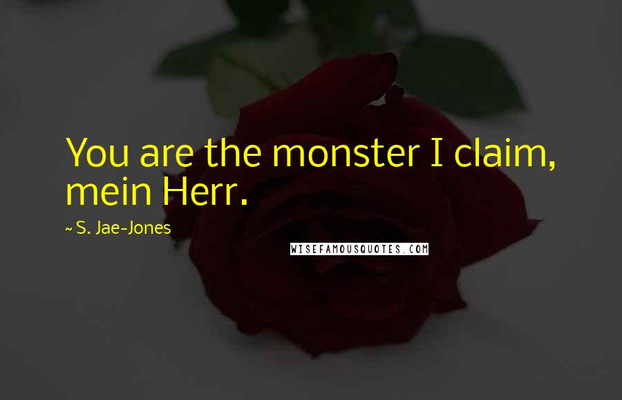 S. Jae-Jones Quotes: You are the monster I claim, mein Herr.
