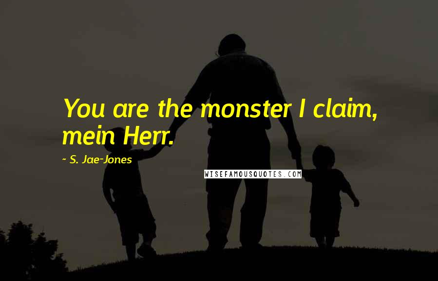 S. Jae-Jones Quotes: You are the monster I claim, mein Herr.