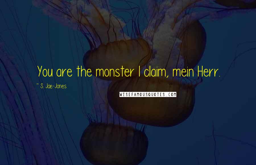 S. Jae-Jones Quotes: You are the monster I claim, mein Herr.
