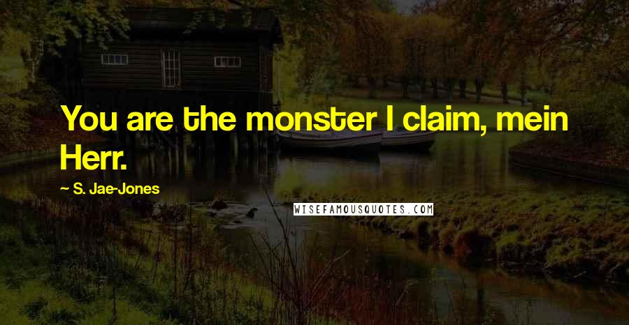 S. Jae-Jones Quotes: You are the monster I claim, mein Herr.