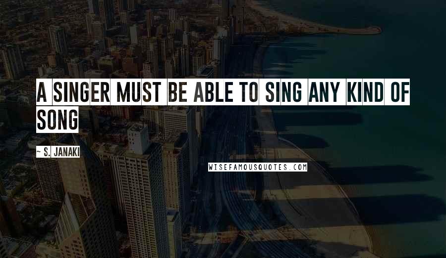 S. Janaki Quotes: A singer must be able to sing any kind of song