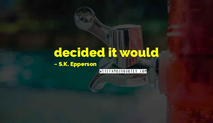 S.K. Epperson Quotes: decided it would