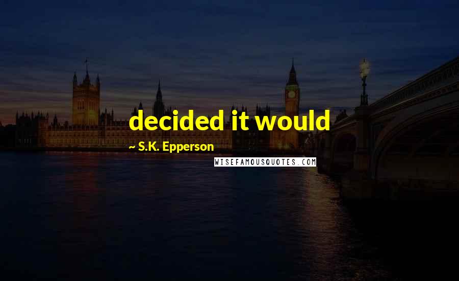 S.K. Epperson Quotes: decided it would