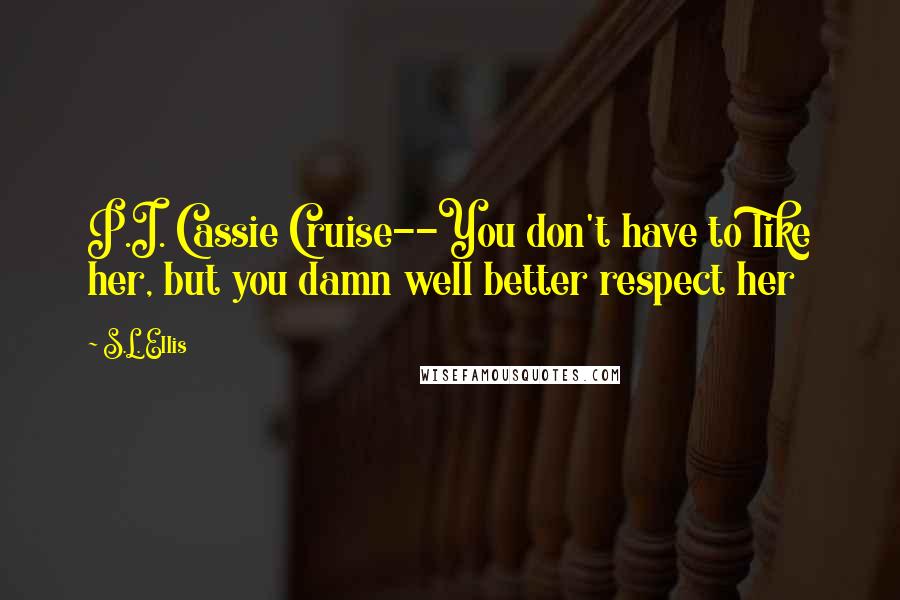 S.L. Ellis Quotes: P.I. Cassie Cruise--You don't have to like her, but you damn well better respect her