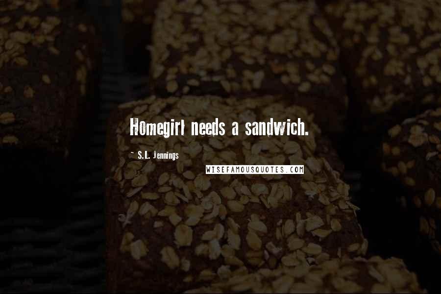 S.L. Jennings Quotes: Homegirl needs a sandwich.