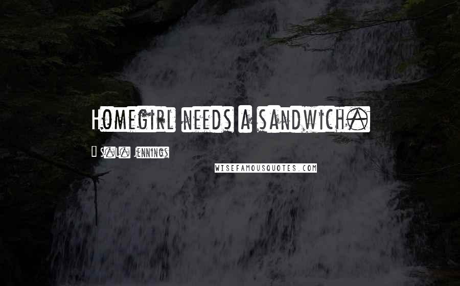 S.L. Jennings Quotes: Homegirl needs a sandwich.