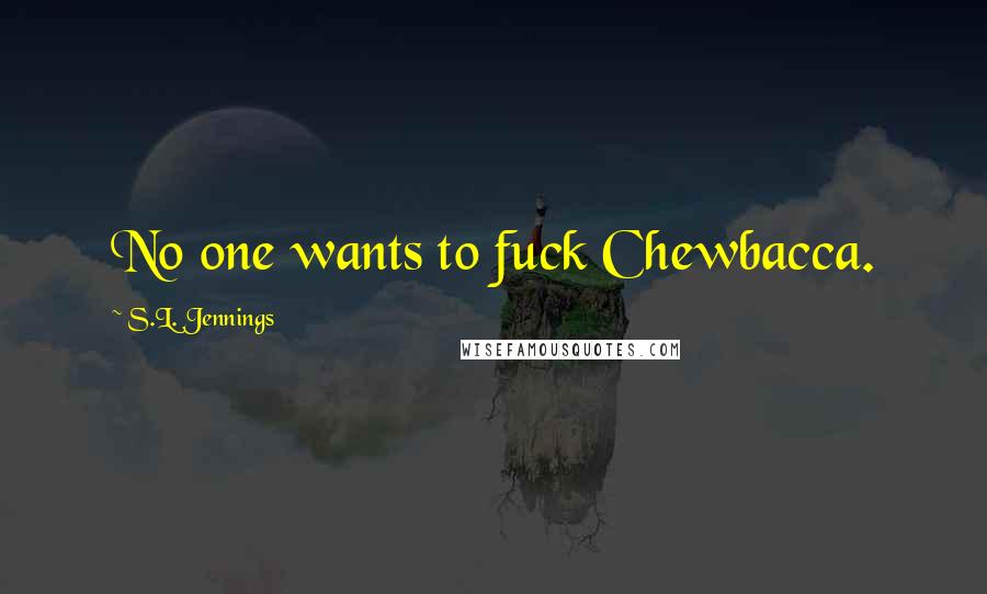 S.L. Jennings Quotes: No one wants to fuck Chewbacca.