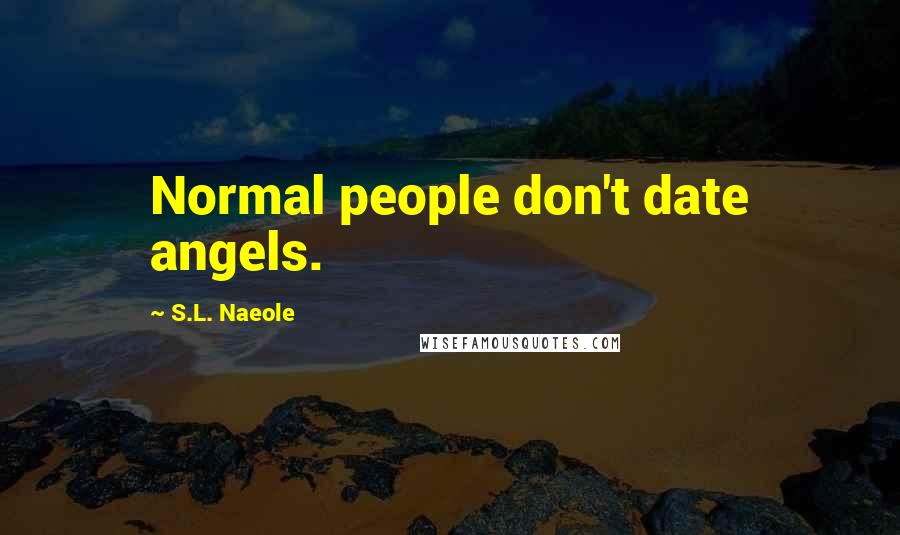 S.L. Naeole Quotes: Normal people don't date angels.