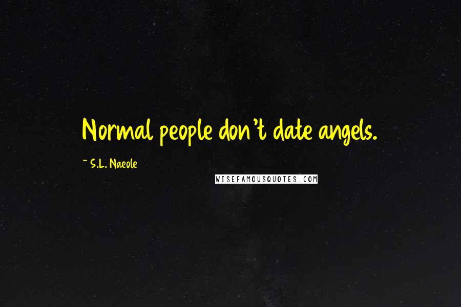 S.L. Naeole Quotes: Normal people don't date angels.